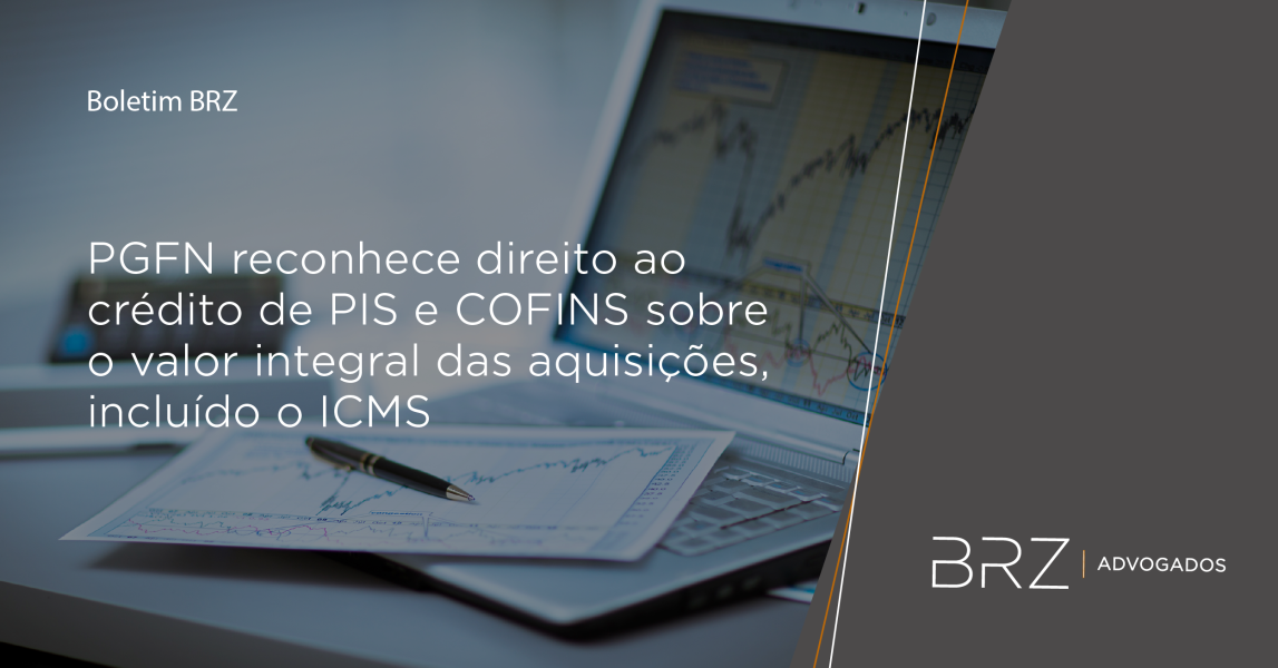 PGFN reconhece direito ao crédito de PIS e COFINS sobre o valor integral das aquisições, incluído o ICMS